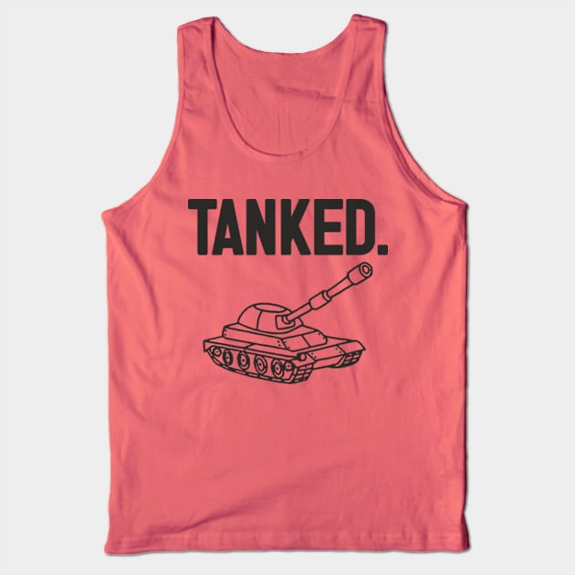 Tanked. Tank Top by YourLuckyTee